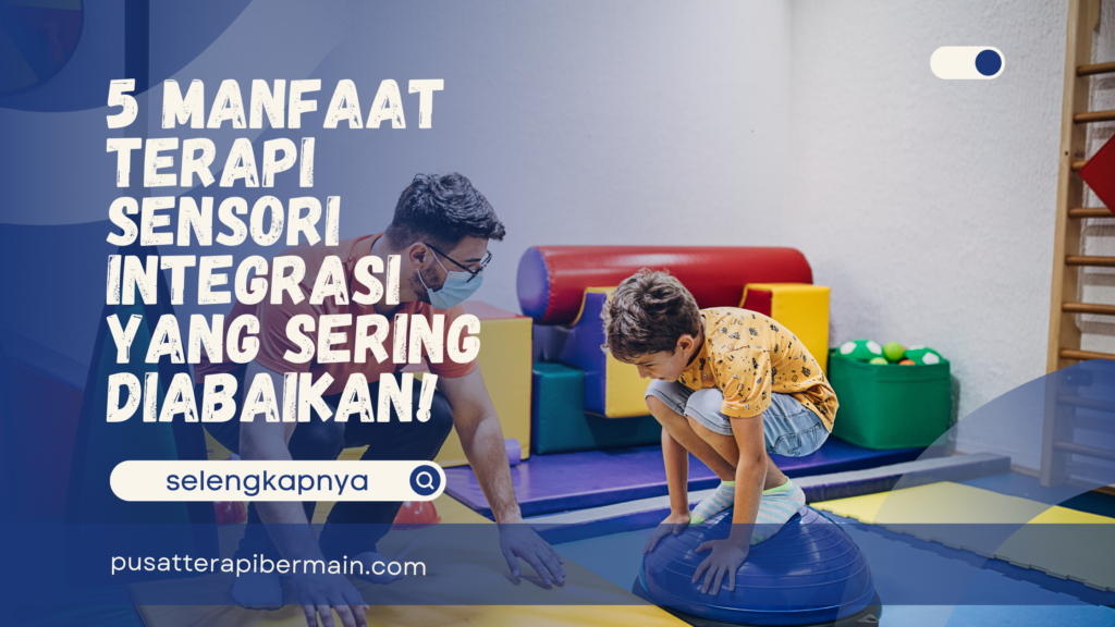 5 Manfaat Terapi Sensori Integrasi Yang Sering Diabaikan!