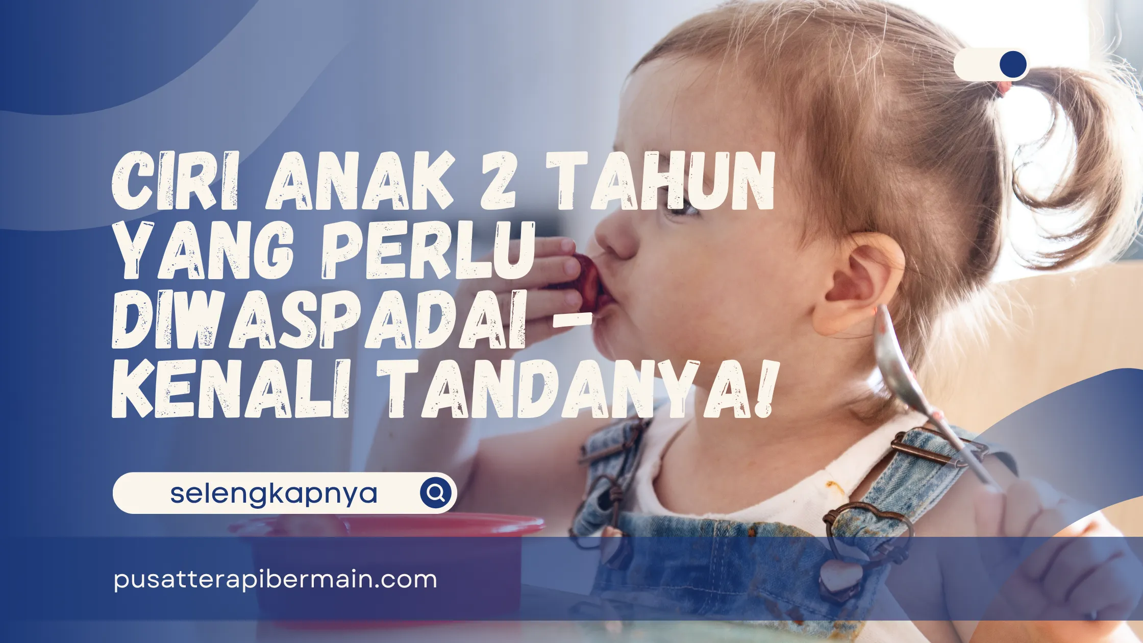 Ciri Anak 2 Tahun yang Perlu Diwaspadai