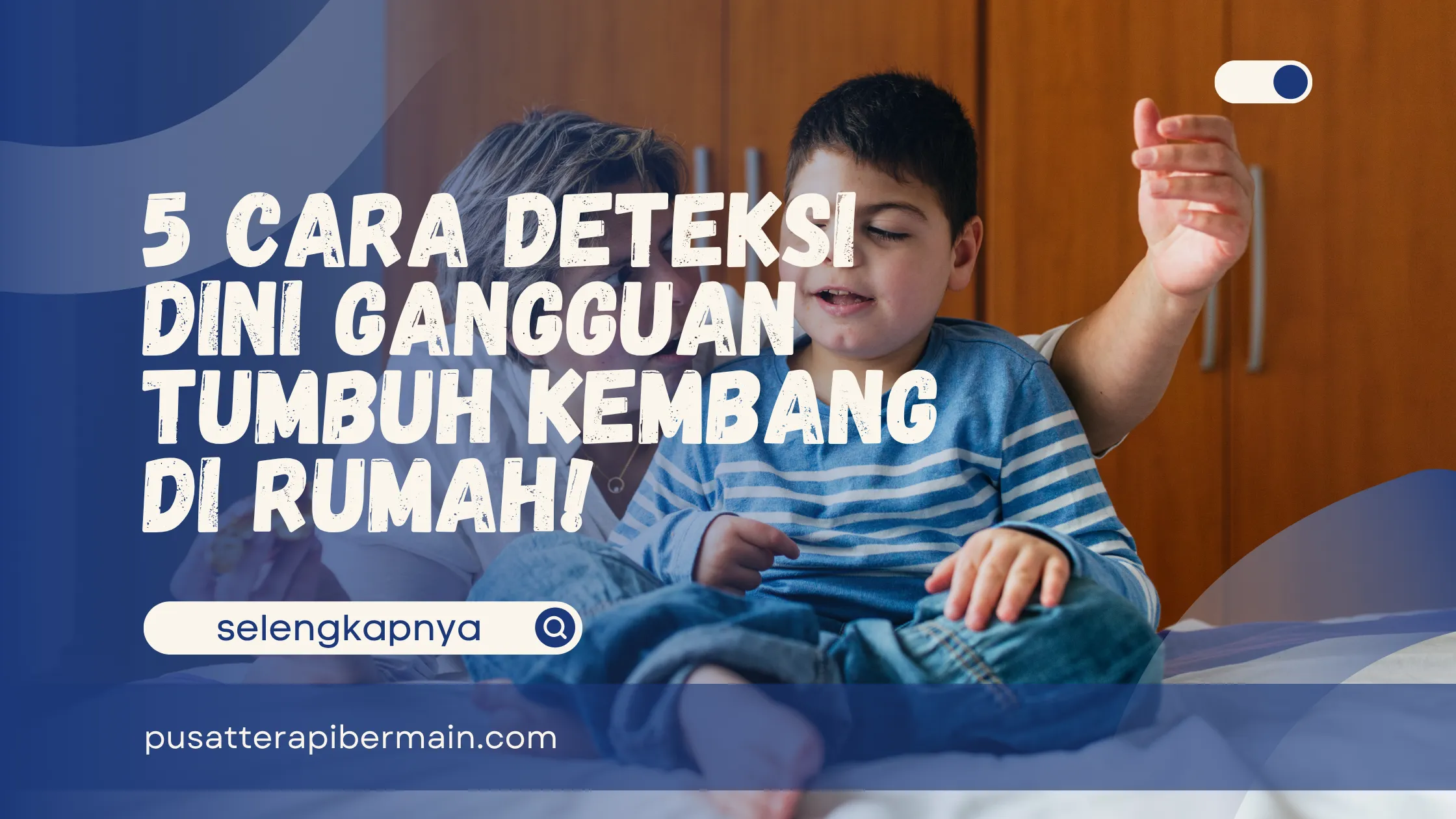 Cara Deteksi Dini Gangguan Tumbuh Kembang di Rumah