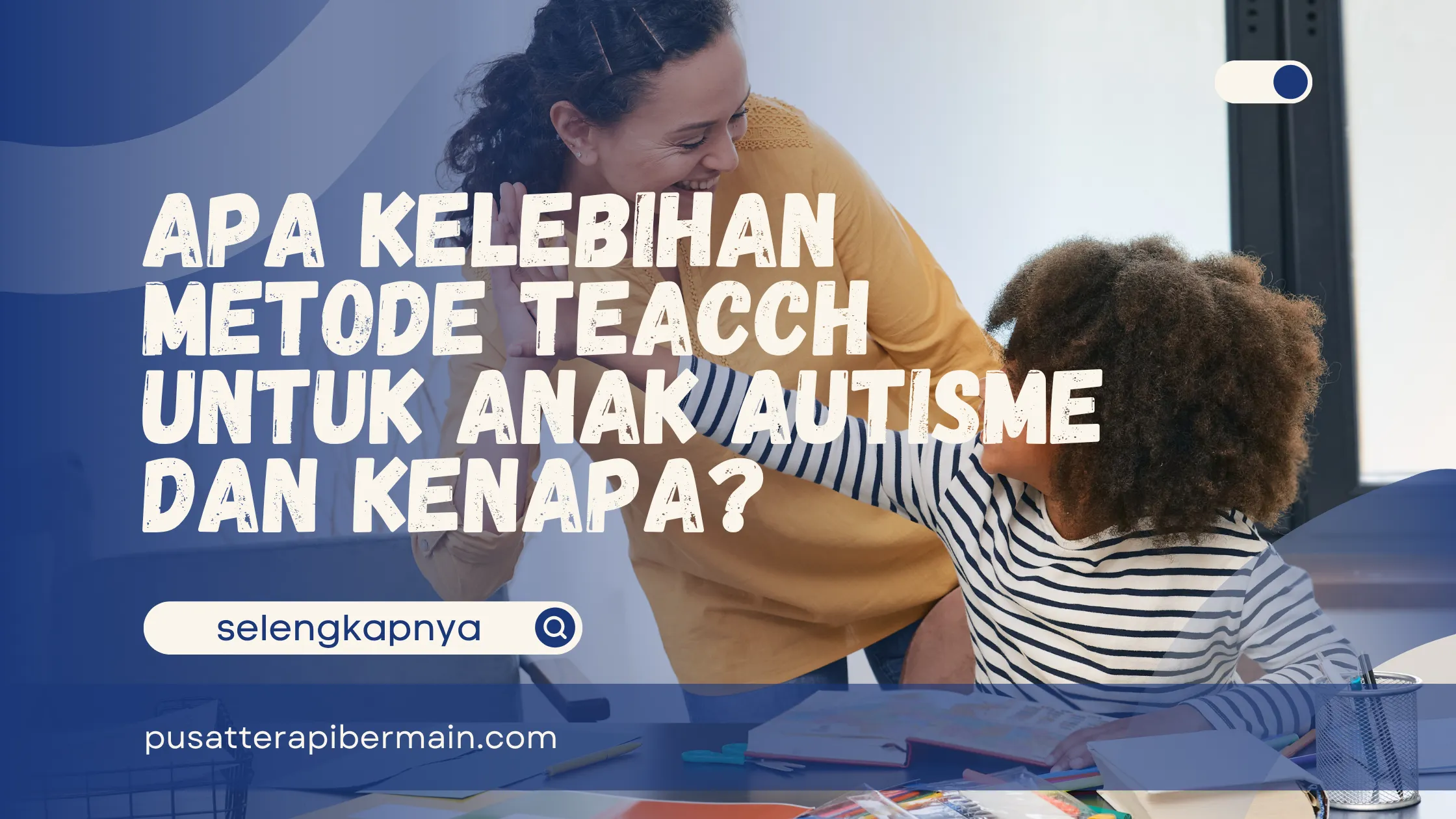 Kelebihan Metode TEACCH untuk Anak Autisme