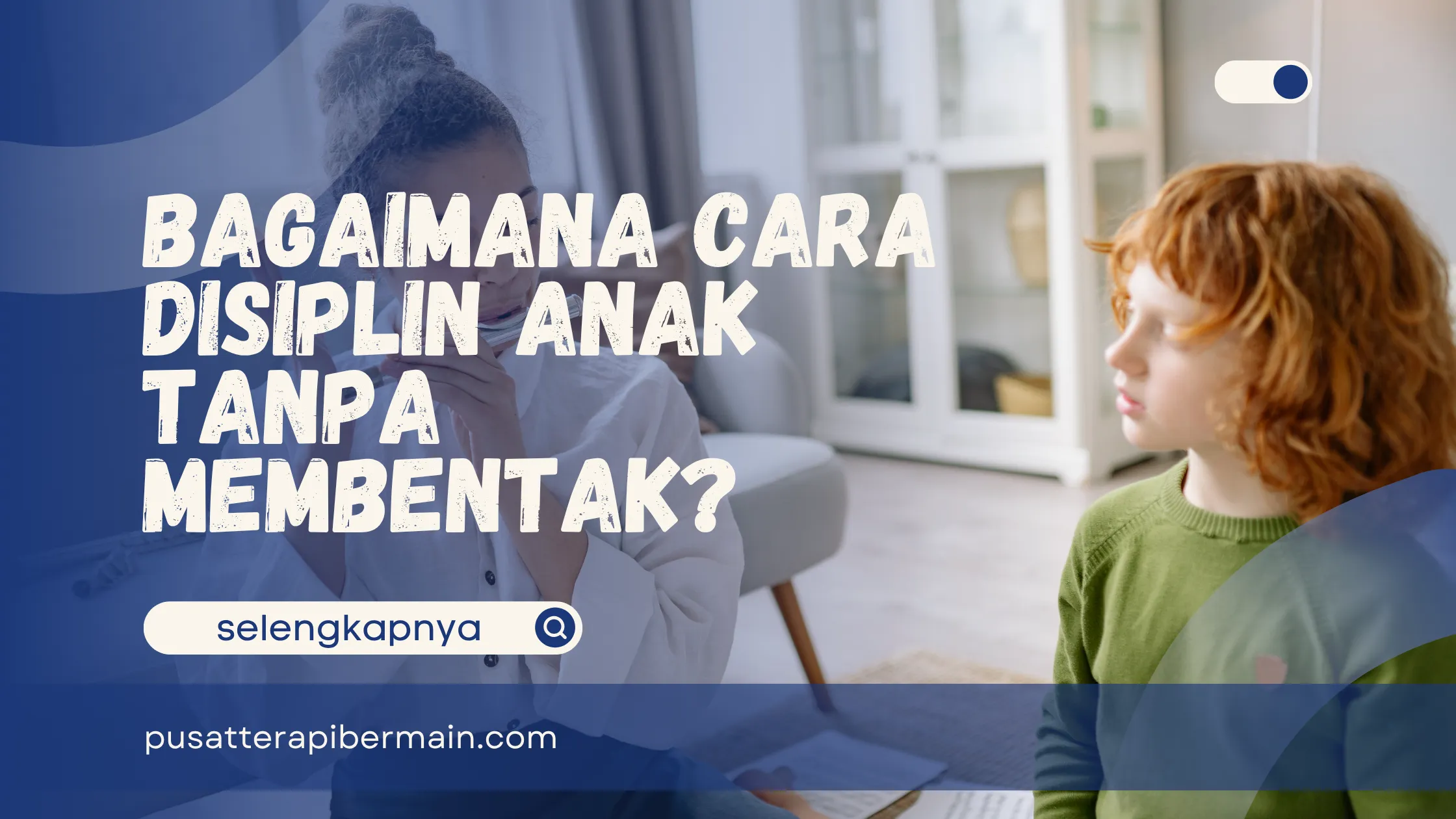 Cara Disiplin Anak Tanpa Membentak